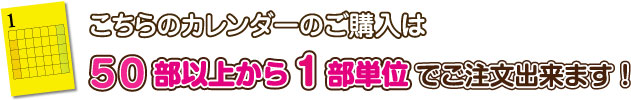 カレンダーの購入は50部以上から1部単位でご注文できます。